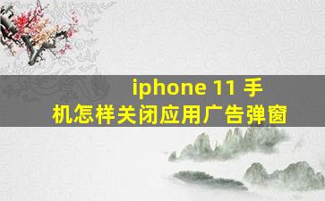 iphone 11 手机怎样关闭应用广告弹窗